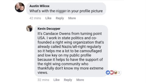 screenshot from Facebook showing an exchange on the timeline. Austin Wilcox asking: 'What’s with the n-slur in your profile picture?' and ASU-CRU co-founder Kevin Decuyper responding: It's Candace Owens from turning point USA. I work in state politics and co- founded a right wing organization that's already called Nazis slash alt-right regularly so it helps me a lot to be camouflaged and low key on my public profile because it helps to have the support of the right wing community who thankfully don't know my more extreme views.'