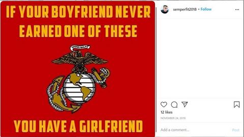 A meme saying 'If your boyfriend doesn't have one of these,' 'these' being a Marine insignia, 'you have a girlfriend.' To reiterate: he got kicked out of the Marines less than two years in