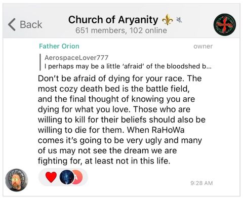 Telegram post by CoA’s leader, Father Orion: “Don’t be afraid of dying for your race. The most cozy death bed is the battle field, and the final thought of knowing you are dying for what you love. Those who are willing to kill for their beliefs should also be willing to die for them. When RaHoWa comes it’s going to be very ugly and many of us may not see the dream we are fighting for, at least not in this life.”