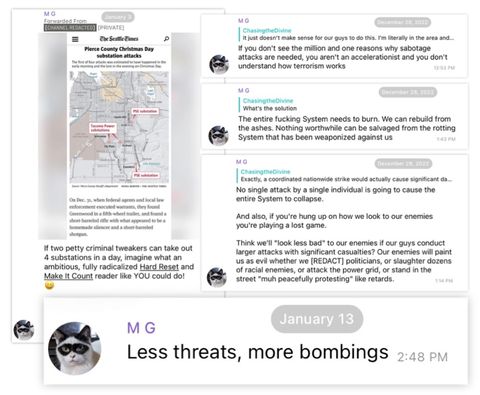  Multiple screenshots from Telegram showing comments made by Dallas Humber as she blatantly supports and calls for acts of terror, which read:  December 28, 2022:  Comment 1: “If you don't see the million and one reasons why sabotage attacks are needed, you aren't an accelerationist and you don't understand how terrorism works.”  Comment 2: “The entire fucking system needs to burn. We can rebuild from the ashes. Nothing worthwhile can be salvaged from the rotting system that has been weaponized against us.”  Comment 3: “No single attack by a single individual is going to cause the entire system to collapse. And also, if you're hung up on how we look to our enemies you're playing a lost game. Think we'll “ look less bad” to our enemies if our guys conduct larger attacks with significant casualties? Our enemies will paint us as evil whether we [REDACT]  politicians, or slaughter dozens of racial enemies, or attack the power grid, or stand in the street “my peaceful protesting” like retards”.  January 3, 2023: “If two petty criminal tweakers can take out four substations in a day, imagine what an ambitious, fully radicalized Hard Reset and Make It Count reader like YOU could do! (smiley face)”  January 13, 2023: “Less threats, more bombings.”